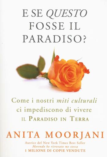 E se questo fosse il paradiso? Come i nostri miti culturali ci impediscono di vivere il paradiso in terra - Anita Moorjani - Libro My Life 2016, Psicologia e crescita personale | Libraccio.it