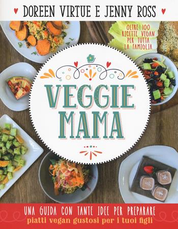 Veggie mama. Una guida con tante idee per preparare piatti vegan gustosi per i tuoi figli - Doreen Virtue, Jenny Ross - Libro My Life 2018 | Libraccio.it