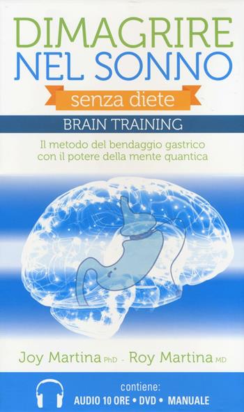 Dimagrire nel sonno. Senza diete. Braintraining. Il metodo del bendaggio gastrico con il potere della mente quantica. Con DVD. Con 2 CD Audio formato MP3 - Joy Martina, Roy Martina - Libro My Life 2016 | Libraccio.it