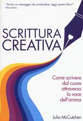 Scrittura creativa. Come scrivere dal cuore attraverso la voce dell'anima