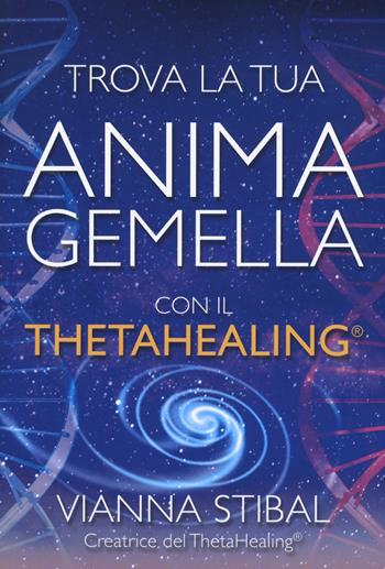Trova la tua anima gemella con il ThetaHealing® - Vianna Stibal - Libro My Life 2017 | Libraccio.it