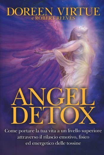 Angel detox. Come portare la tua vita ad un livello superiore attraverso il rilascio emotivo, fisico ed energetico - Doreen Virtue, Robert Reeves - Libro My Life 2017, Self Help | Libraccio.it