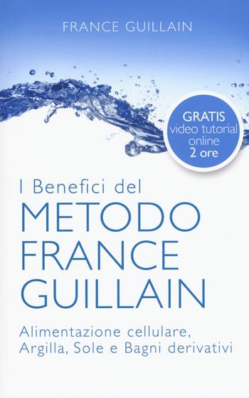 I benefici del metodo France Guillain. Alimentazione cellulare, argilla, sole e bagni derivativi - France Guillain - Libro My Life 2017 | Libraccio.it