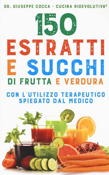 150 estratti e succhi di frutta e verdura - Giuseppe Cocca - Libro My Life 2017 | Libraccio.it