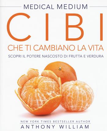 Medical medium. Cibi che ti cambiano la vita. Il potere nascosto di frutta e verdura - Anthony William - Libro My Life 2017 | Libraccio.it