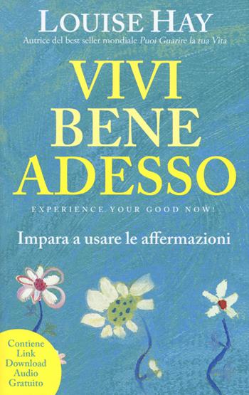 Vivi bene adesso. Impara a usare le affermazioni. Nuova ediz. - Louise L. Hay - Libro My Life 2017 | Libraccio.it