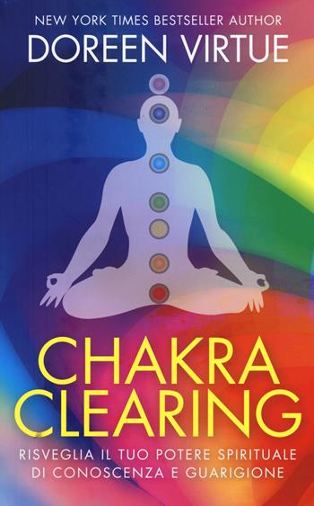 Chakra clearing. Risveglia il tuo potere spirituale di conoscenza e guarigione - Doreen Virtue - Libro My Life 2017 | Libraccio.it