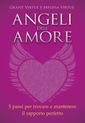 Angeli dell'amore. 5 passi per trovare e mantenere il rapporto perfetto - Grant Virtue, Melissa Virtue - Libro My Life 2017 | Libraccio.it