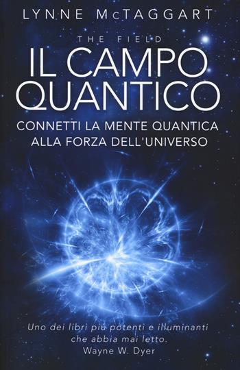 Il campo quantico. Connetti la mente quantica alla forza dell'universo - Lynne McTaggart - Libro My Life 2017 | Libraccio.it