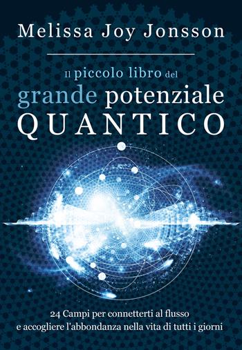 Il piccolo libro del grande potenziale quantico. 24 campi per connetterti al flusso e accogliere l'abbondanza nella vita di tutti i giorni - Melissa Joy Jonsson - Libro My Life 2017 | Libraccio.it