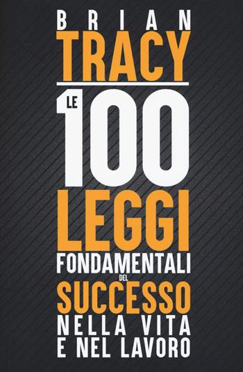 Le 100 leggi fondamentali del successo nella vita e nel lavoro - Brian Tracy - Libro My Life 2017 | Libraccio.it