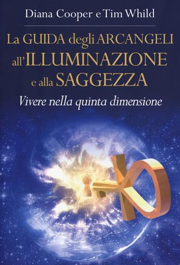 La guida degli arcangeli all'illuminazione e alla saggezza. Vivere nella quinta dimensione - Diana Cooper, Tim Whild - Libro My Life 2018 | Libraccio.it