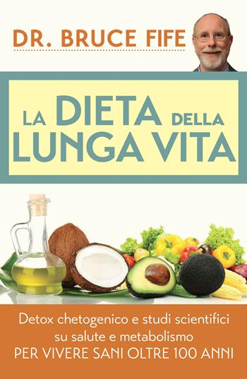 La dieta della lunga vita. Detox chetogenico e studi scientifici su salute e metabolismo per vivere sani oltre 100 anni - Bruce Fife - Libro My Life 2018 | Libraccio.it