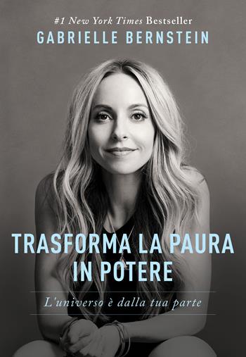 Trasforma la paura in potere. L'universo è dalla tua parte - Gabrielle Bernstein - Libro My Life 2018 | Libraccio.it