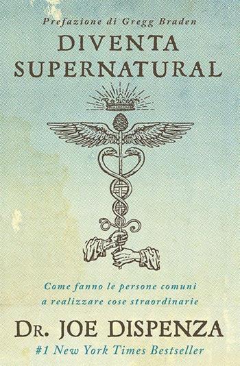Diventa supernatural. Come fanno le persone comuni a realizzare cose straordinarie - Joe Dispenza - Libro My Life 2018 | Libraccio.it