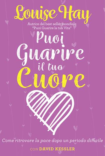Puoi guarire il tuo cuore. Come ritrovare la pace dopo un periodo difficile. Nuova ediz. - Louise L. Hay, David A. Kessler - Libro My Life 2018 | Libraccio.it