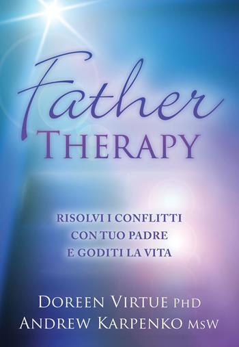Father therapy. Risolvi i problemi con tuo padre e goditi la vita - Doreen Virtue, Andrew Karpenko - Libro My Life 2018 | Libraccio.it