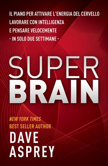 Super brain. Il piano per attivare l'energia del cervello, lavorare con intelligenza e pensare velocemente in sole due settimane - Dave Asprey - Libro My Life 2018 | Libraccio.it