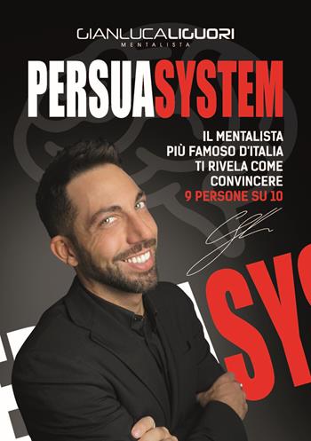 Persuasystem. Il mentalista più famoso d'Italia ti spiega come persuadere 9 persone su 10 - Gianluca Liguori - Libro My Life 2018 | Libraccio.it
