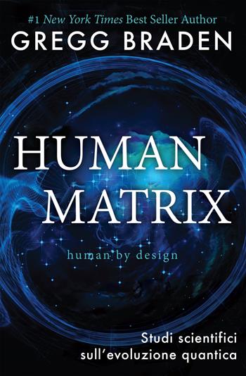 Human matrix. Studi scientifici sull'evoluzione quantica - Gregg Braden - Libro My Life 2018 | Libraccio.it