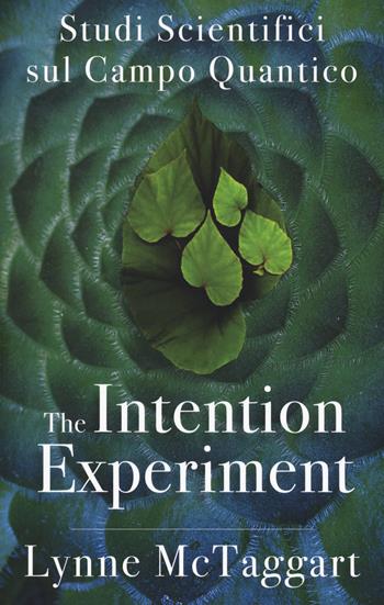 The intention experiment. Studi scientifici sul campo quantico - Lynne McTaggart - Libro My Life 2019 | Libraccio.it