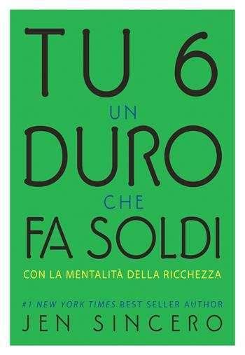 Tu 6 un duro che fa soldi con la mentalità della ricchezza - Jen Sincero - Libro My Life 2018 | Libraccio.it