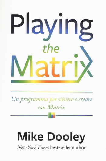 Playing the Matrix. Un programma per vivere e creare con Matrix - Mike Dooley - Libro My Life 2018 | Libraccio.it