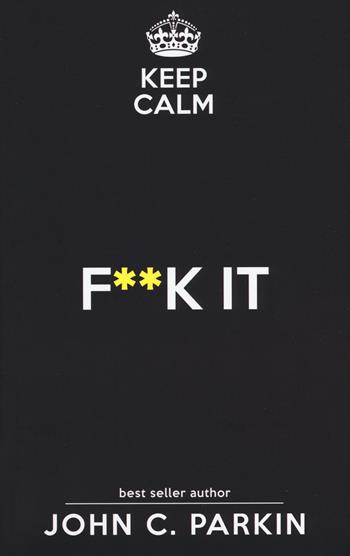 Keep calm. F**k it - John C. Parkin - Libro My Life 2018 | Libraccio.it