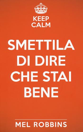 Keep calm & smettila di dire che stai bene. Nuova ediz. - Mel Robbins - Libro My Life 2018 | Libraccio.it