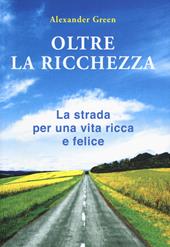 Oltre la ricchezza. La strada per una vita ricca e felice. Nuova ediz.