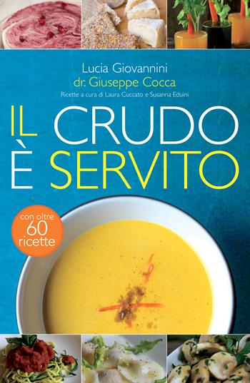 Il crudo è servito! I segreti del crudismo per vivere più sani senza rinunciare al piacere del cibo. Nuova ediz. - Lucia Giovannini, Giuseppe Cocca - Libro My Life 2018 | Libraccio.it