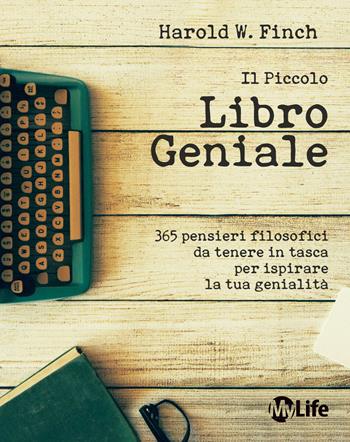 Il piccolo libro geniale. 365 pensieri filosofici da tenere in tasca per ispirare la tua genialità - Harold W. Finch - Libro My Life 2018 | Libraccio.it