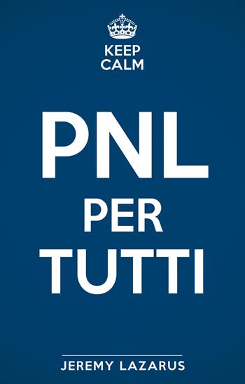 Keep calm. PNL per tutti - Jeremy Lazarus - Libro My Life 2019 | Libraccio.it