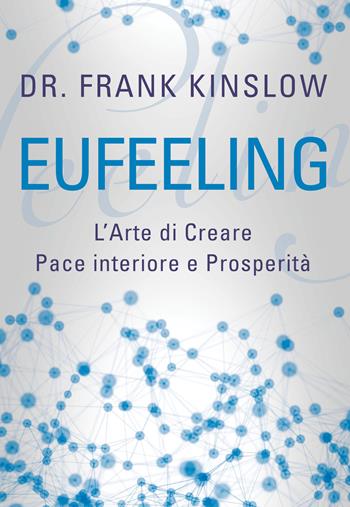 Eufeeling. L'arte di creare pace interiore e prosperità - Frank Kinslow - Libro My Life 2019 | Libraccio.it