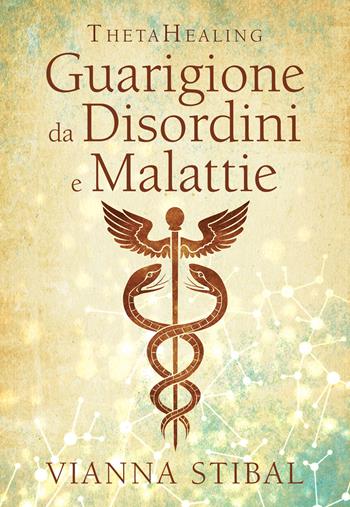 ThetaHealing. Guarigione da disordini e malattie. Nuova ediz. - Vianna Stibal - Libro My Life 2019 | Libraccio.it