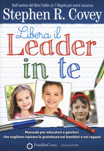 Libera il leader in te. Manuale per educatori e genitori che vogliono ispirare la grandezza nei bambini e nei ragazzi - Stephen R. Covey - Libro My Life 2019 | Libraccio.it