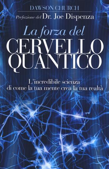 La forza del cervello quantico. L'incredibile scienza di come la tua mente crea la tua realtà - Dawson Church - Libro My Life 2019 | Libraccio.it