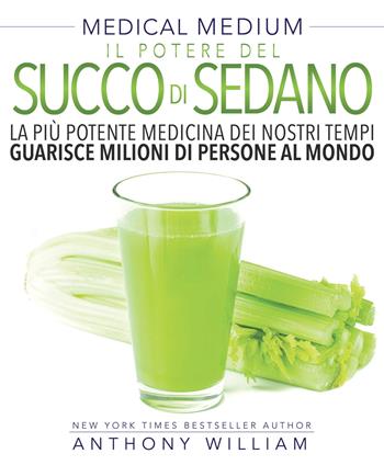 Medical medium. Il potere del succo di sedano - Anthony William - Libro My Life 2019 | Libraccio.it