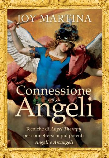 Connessione con gli angeli. Tecniche di angel therapy per connettersi ai più potenti angeli e arcangeli - Joy Martina - Libro My Life 2019 | Libraccio.it