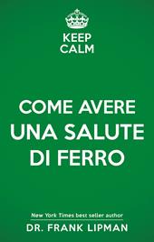 Keep calm. Come avere una salute di ferro