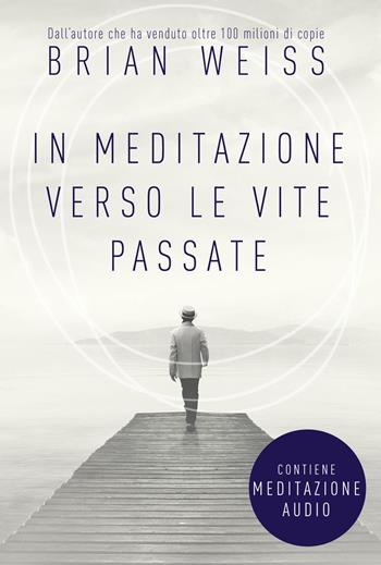 In meditazione verso le vite passate. Un percorso verso la pace interiore. Nuova ediz. Con File audio per il download - Brian L. Weiss - Libro My Life 2021 | Libraccio.it