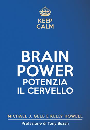 Keep calm. Brain power. Potenzia il cervello - Michael J. Gelb, Kelly Howell - Libro My Life 2021 | Libraccio.it