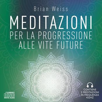 Meditazioni per la progressione alle vite future. Nuova ediz. - Brian L. Weiss - Libro My Life 2021 | Libraccio.it