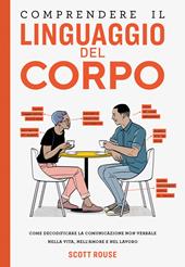 Comprendere il linguaggio del corpo. Come decodificare la comunicazione non verbale nella vita, nell'amore e nel lavoro