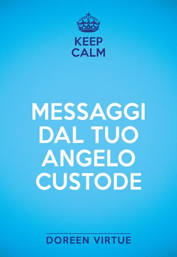 Keep calm. Messaggi dal tuo angelo custode - Doreen Virtue - Libro My Life 2021 | Libraccio.it