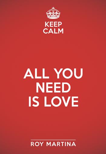 Keep calm. All you need is love - Roy Martina - Libro My Life 2022 | Libraccio.it