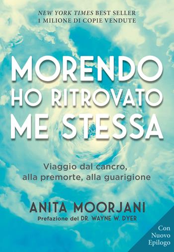 Morendo ho ritrovato me stessa. Viaggio dal cancro, alla premorte, alla guarigione. Nuova ediz. - Anita Moorjani - Libro My Life 2022 | Libraccio.it