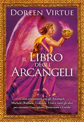 Il libro degli arcangeli. Come connettersi con gli arcangeli Michele, Raffaele, Gabriele, Uriel e tutti gli altri per ottenere guarigione, protezione e guida. Ediz. a colori