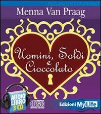 Uomini, soldi e cioccolato. Audiolibro. 4 CD Audio - Menna Van Praag - Libro My Life 2011, Psicologia e crescita personale | Libraccio.it