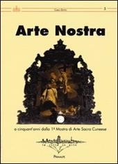 Arte nostra. A cinquant'anni dalla 1° Mostra di Arte Sacra del cunese. Ediz. illustrata